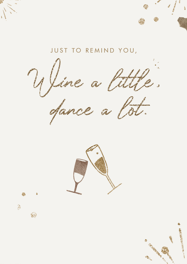 Just to remind YOU: Wine a little, dance a lot.