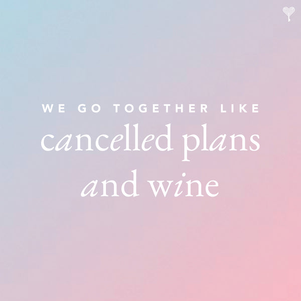 We Go Together Like Cancelled Plans & Wine E-Gift Card