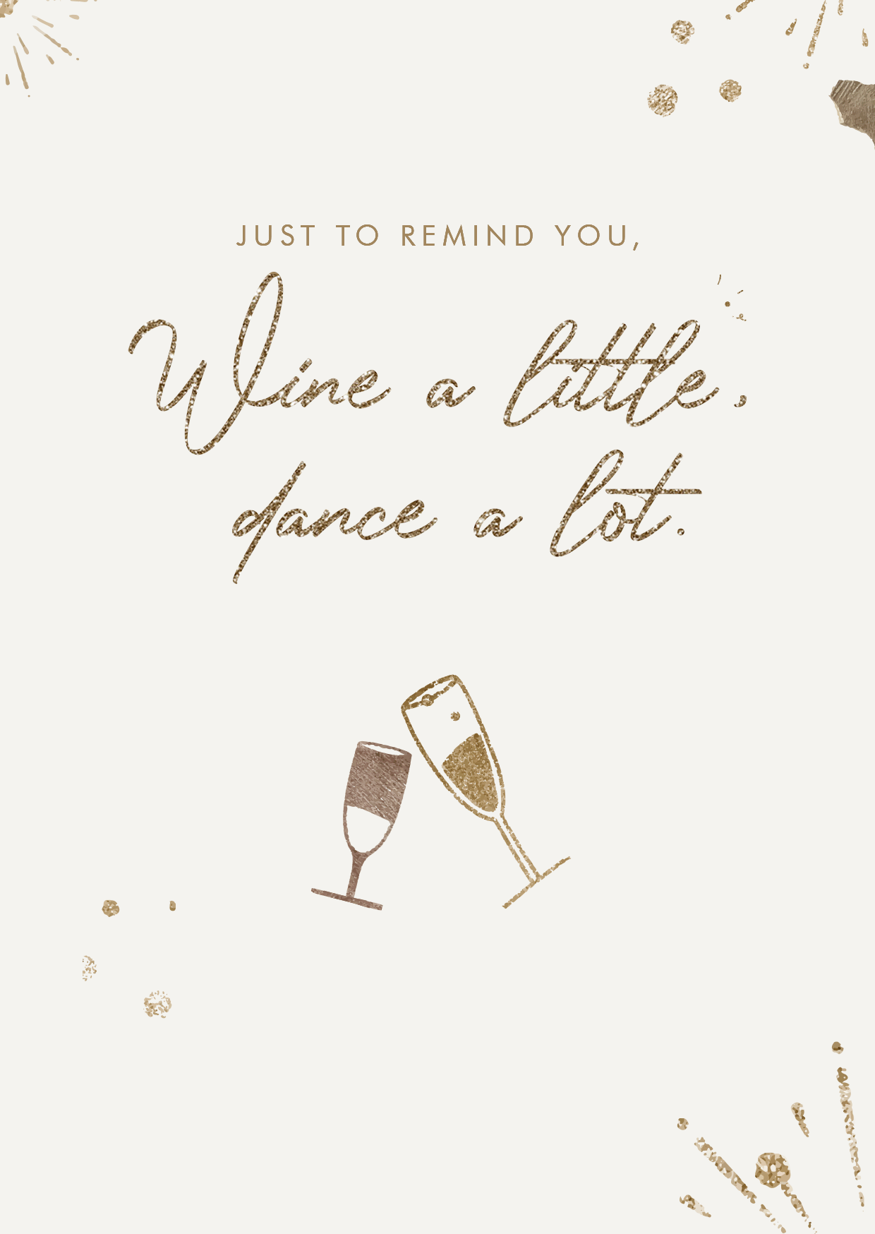 Just to remind YOU: Wine a little, dance a lot.